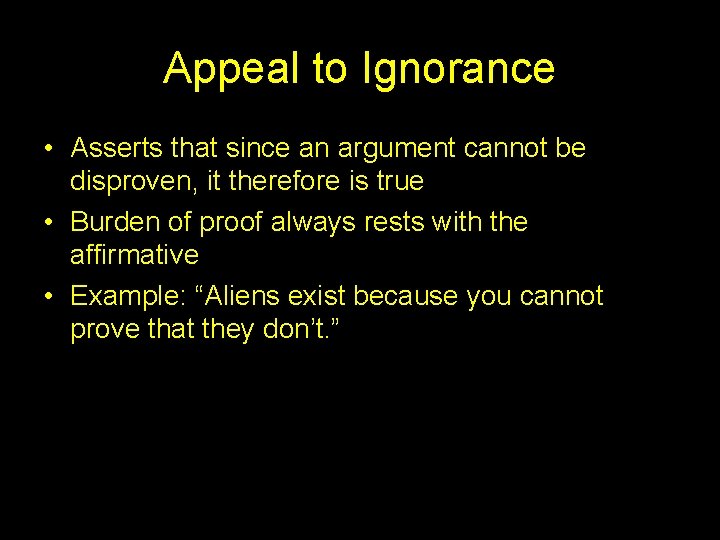 Appeal to Ignorance • Asserts that since an argument cannot be disproven, it therefore