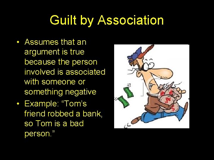 Guilt by Association • Assumes that an argument is true because the person involved