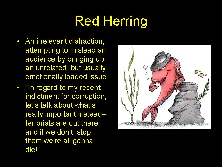 Red Herring • An irrelevant distraction, attempting to mislead an audience by bringing up