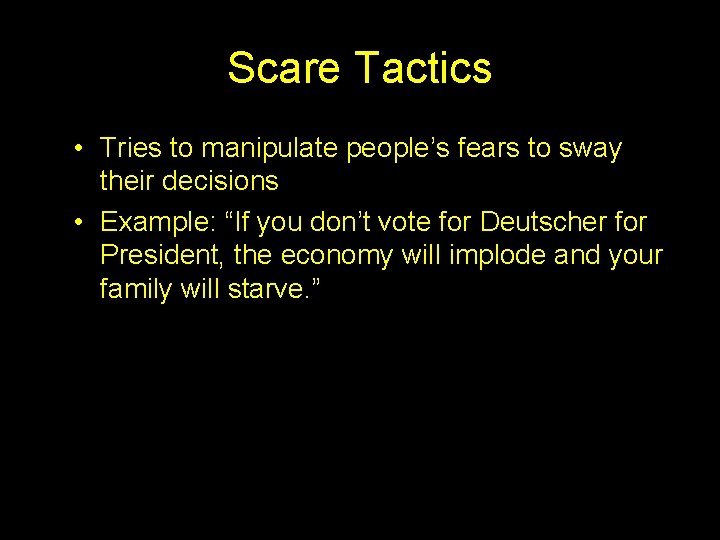 Scare Tactics • Tries to manipulate people’s fears to sway their decisions • Example:
