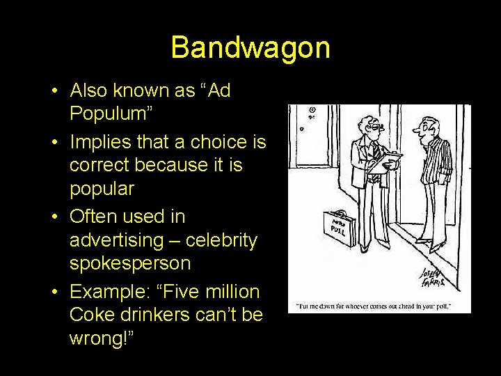 Bandwagon • Also known as “Ad Populum” • Implies that a choice is correct
