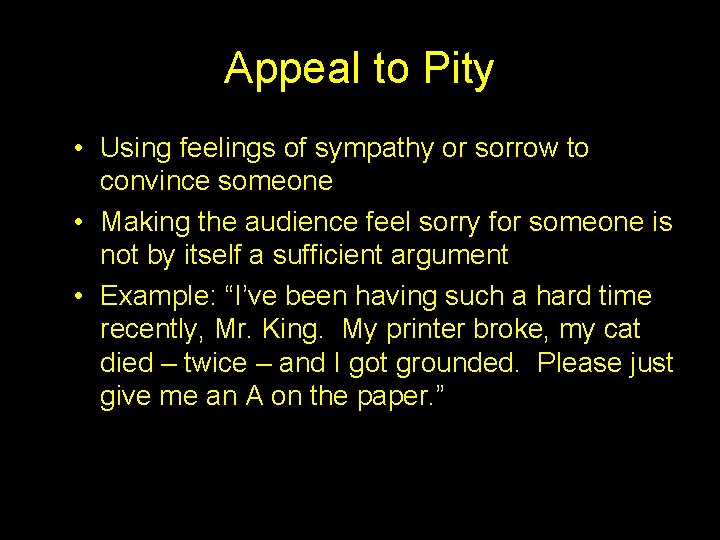 Appeal to Pity • Using feelings of sympathy or sorrow to convince someone •