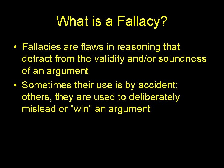 What is a Fallacy? • Fallacies are flaws in reasoning that detract from the