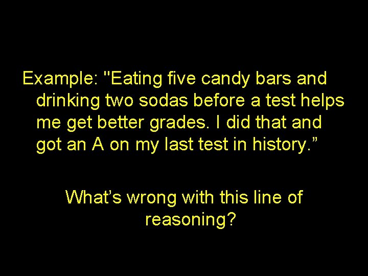 Example: "Eating five candy bars and drinking two sodas before a test helps me