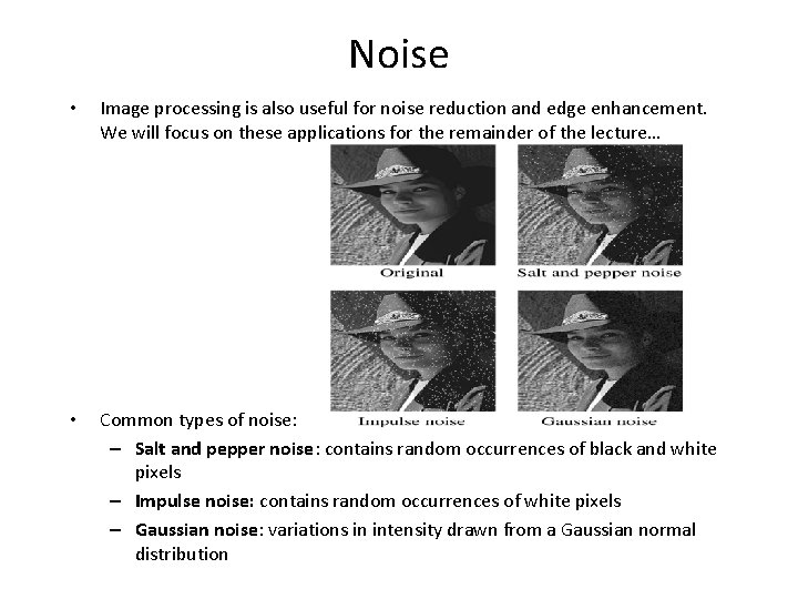 Noise • Image processing is also useful for noise reduction and edge enhancement. We
