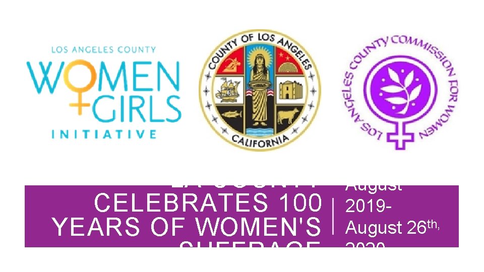 LA COUNTY CELEBRATES 100 YEARS OF WOMEN'S SUFFRAGE August 2019 August 26 th, 2020