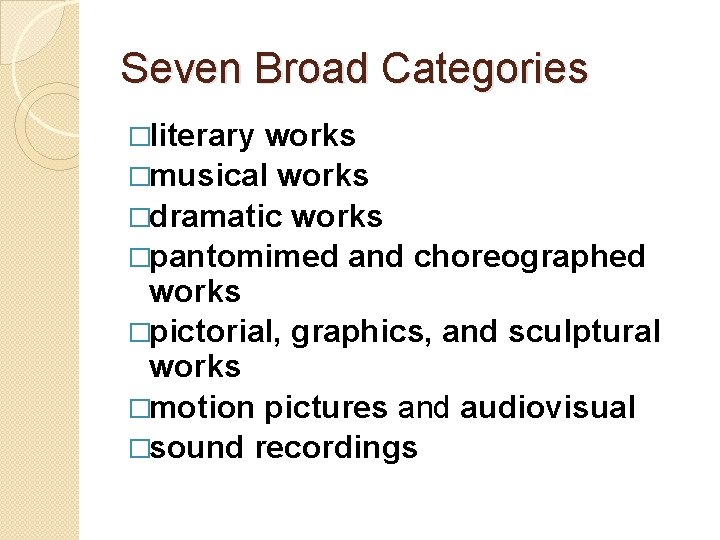 Seven Broad Categories �literary works �musical works �dramatic works �pantomimed and choreographed works �pictorial,