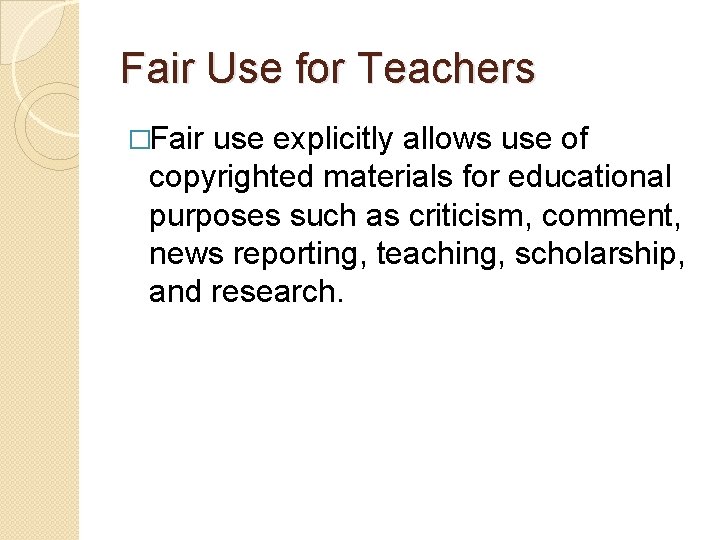 Fair Use for Teachers �Fair use explicitly allows use of copyrighted materials for educational