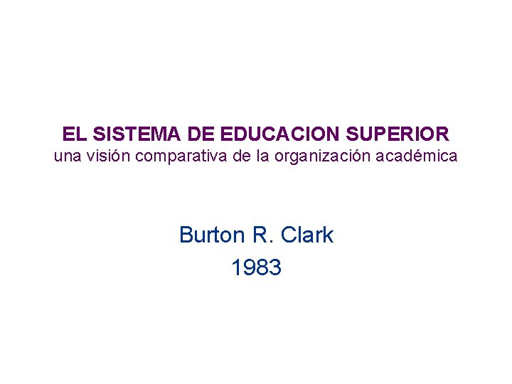 EL SISTEMA DE EDUCACION SUPERIOR una visión comparativa de la organización académica Burton R.