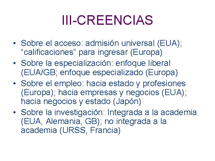 III-CREENCIAS • Sobre el acceso: admisión universal (EUA); “calificaciones” para ingresar (Europa) • Sobre