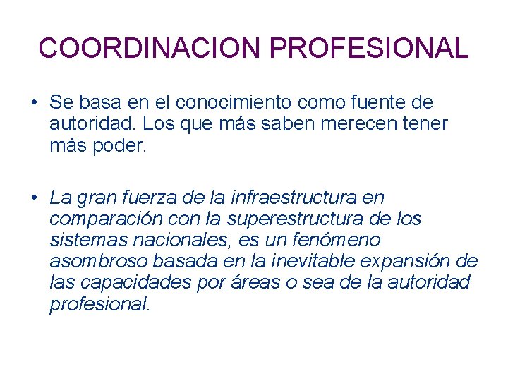 COORDINACION PROFESIONAL • Se basa en el conocimiento como fuente de autoridad. Los que