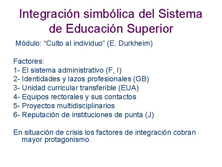 Integración simbólica del Sistema de Educación Superior Módulo: “Culto al individuo” (E. Durkheim) Factores: