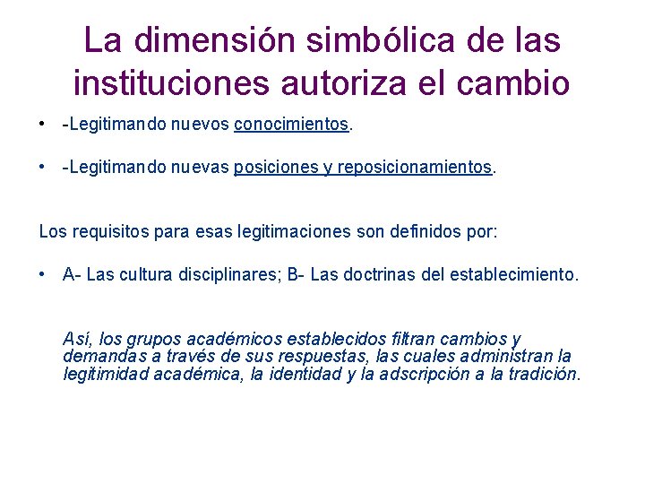 La dimensión simbólica de las instituciones autoriza el cambio • -Legitimando nuevos conocimientos. •