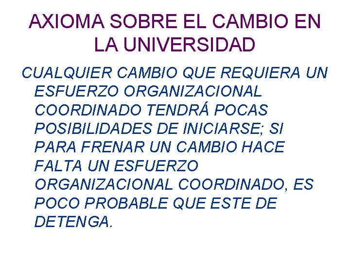 AXIOMA SOBRE EL CAMBIO EN LA UNIVERSIDAD CUALQUIER CAMBIO QUE REQUIERA UN ESFUERZO ORGANIZACIONAL