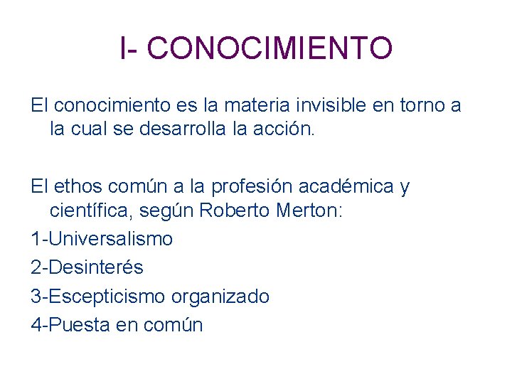 I- CONOCIMIENTO El conocimiento es la materia invisible en torno a la cual se