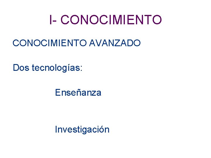 I- CONOCIMIENTO AVANZADO Dos tecnologías: Enseñanza Investigación 