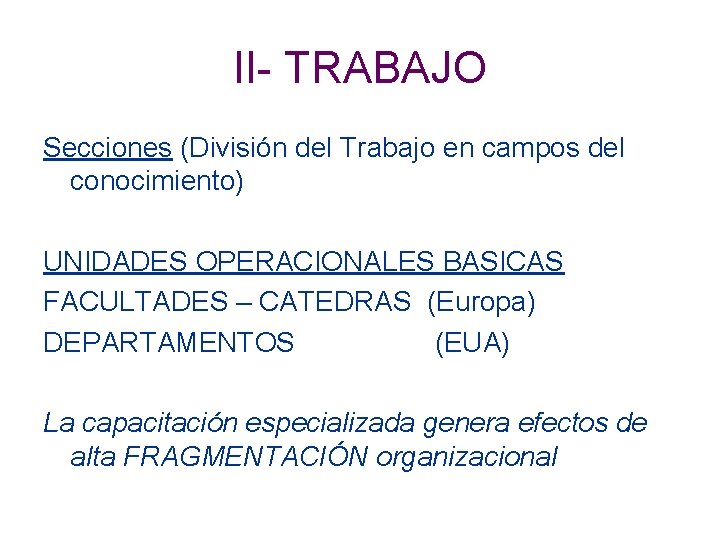 II- TRABAJO Secciones (División del Trabajo en campos del conocimiento) UNIDADES OPERACIONALES BASICAS FACULTADES