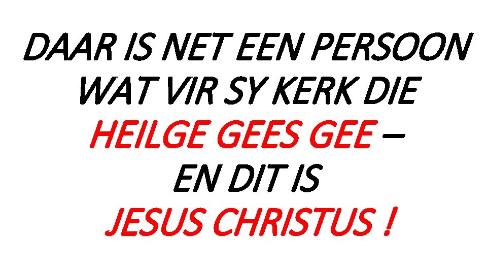 DAAR IS NET EEN PERSOON WAT VIR SY KERK DIE HEILGE GEES GEE –