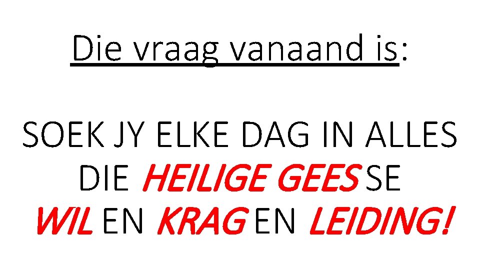 Die vraag vanaand is: SOEK JY ELKE DAG IN ALLES DIE HEILIGE GEES SE