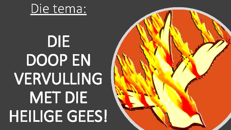 Die tema: DIE DOOP EN VERVULLING MET DIE HEILIGE GEES! 