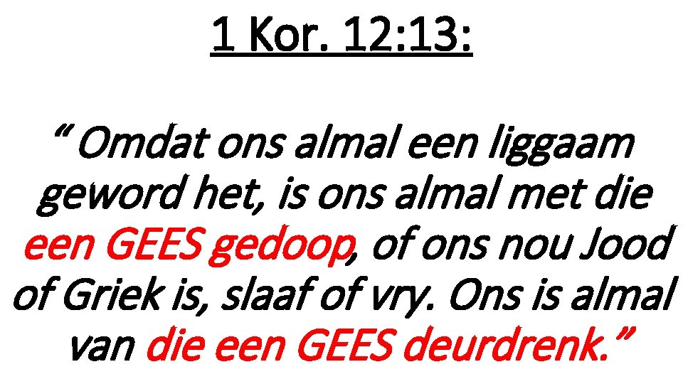 1 Kor. 12: 13: “ Omdat ons almal een liggaam geword het, is ons