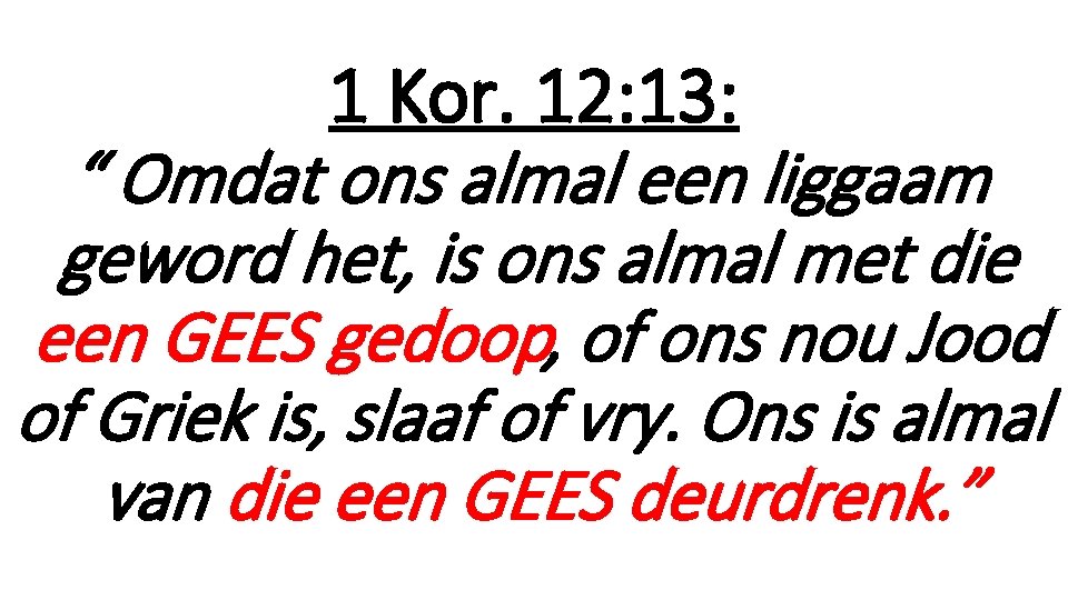 1 Kor. 12: 13: “ Omdat ons almal een liggaam geword het, is ons