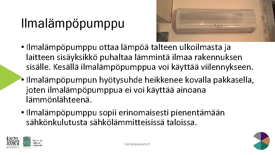 Ilmalämpöpumppu • Ilmalämpöpumppu ottaa lämpöä talteen ulkoilmasta ja laitteen sisäyksikkö puhaltaa lämmintä ilmaa rakennuksen