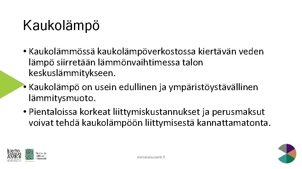 Kaukolämpö • Kaukolämmössä kaukolämpöverkostossa kiertävän veden lämpö siirretään lämmönvaihtimessa talon keskuslämmitykseen. • Kaukolämpö on