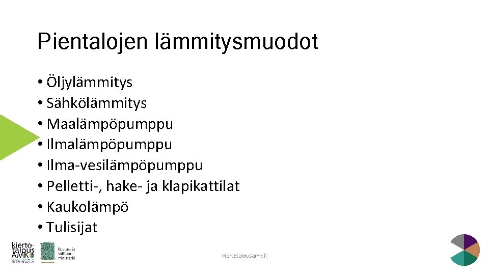 Pientalojen lämmitysmuodot • Öljylämmitys • Sähkölämmitys • Maalämpöpumppu • Ilma-vesilämpöpumppu • Pelletti-, hake- ja