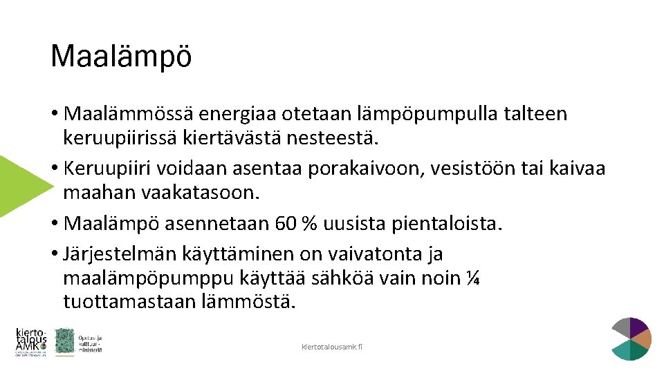 Maalämpö • Maalämmössä energiaa otetaan lämpöpumpulla talteen keruupiirissä kiertävästä nesteestä. • Keruupiiri voidaan asentaa