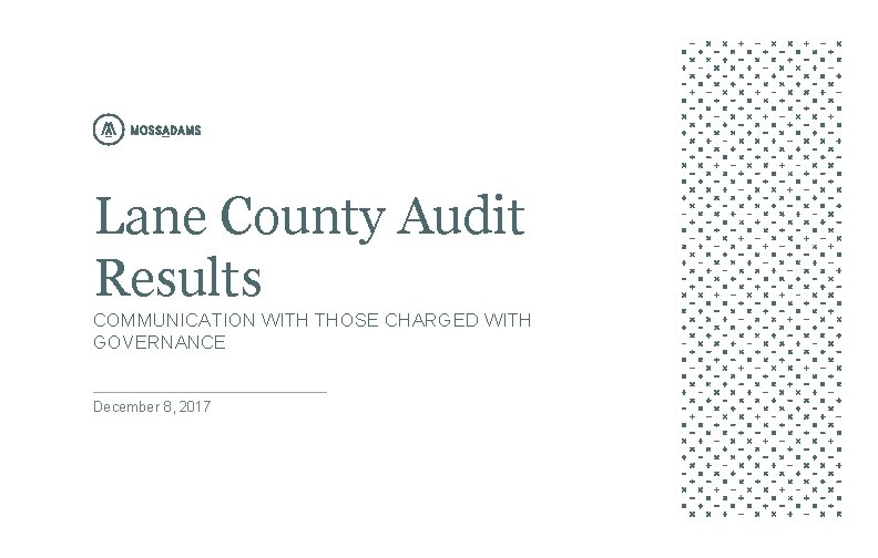 Lane County Audit Results COMMUNICATION WITH THOSE CHARGED WITH GOVERNANCE December 8, 2017 