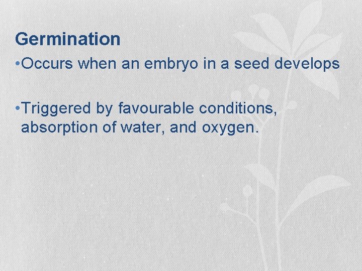 Germination • Occurs when an embryo in a seed develops • Triggered by favourable Germination • Occurs when an embryo in a seed develops • Triggered by favourable
