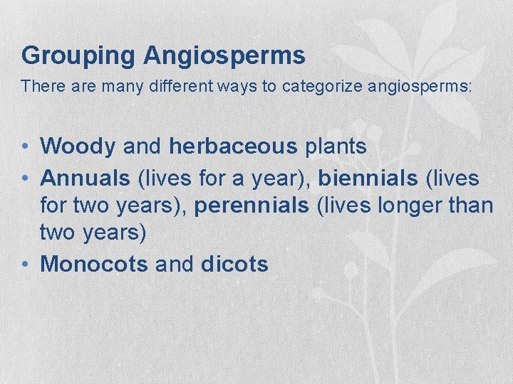 Grouping Angiosperms There are many different ways to categorize angiosperms: • Woody and herbaceous Grouping Angiosperms There are many different ways to categorize angiosperms: • Woody and herbaceous