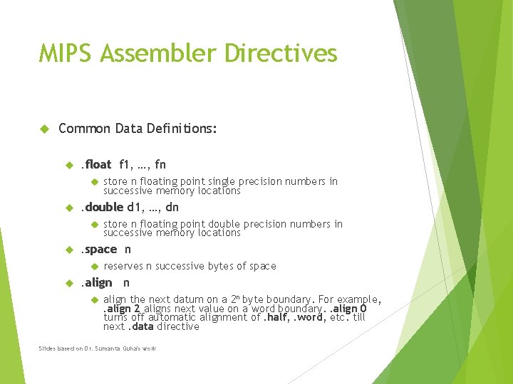 MIPS Assembler Directives Common Data Definitions: . float f 1, …, fn . double