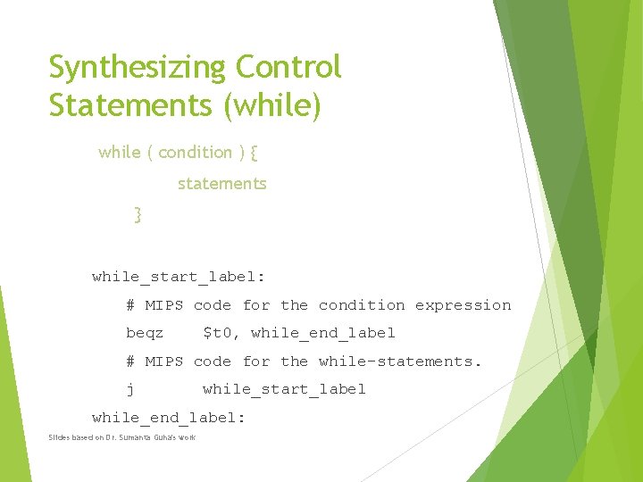 Synthesizing Control Statements (while) while ( condition ) { statements } while_start_label: # MIPS