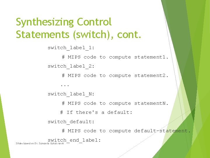 Synthesizing Control Statements (switch), cont. switch_label_1: # MIPS code to compute statement 1. switch_label_2: