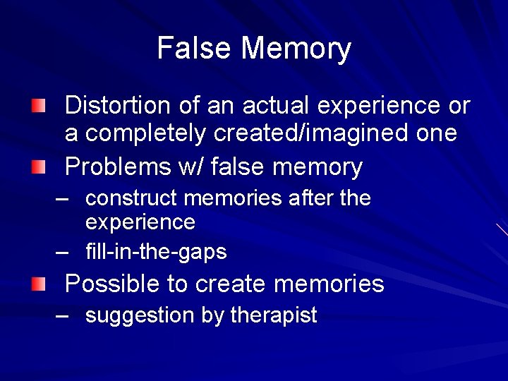 False Memory Distortion of an actual experience or a completely created/imagined one Problems w/