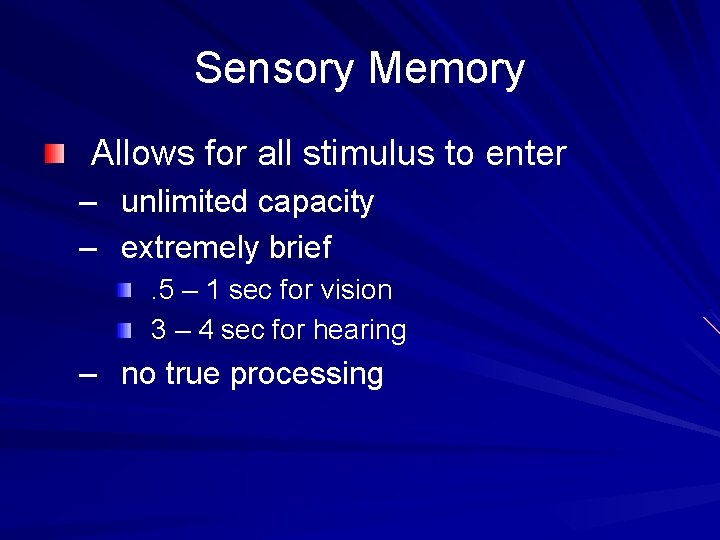 Sensory Memory Allows for all stimulus to enter – unlimited capacity – extremely brief.