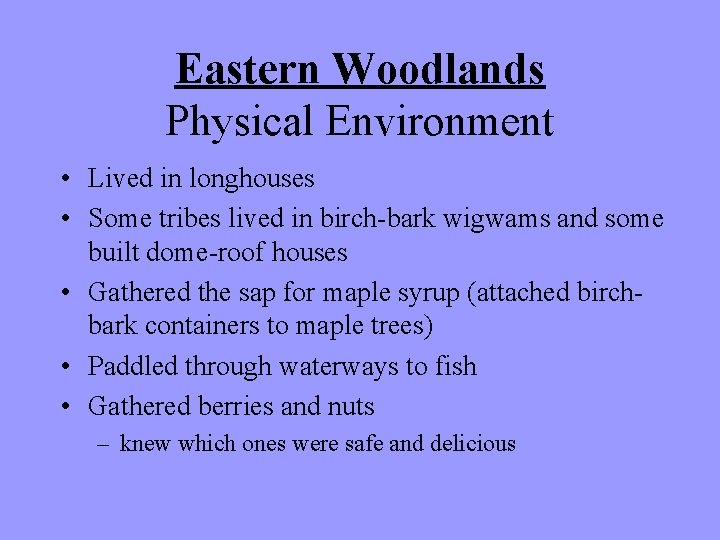 Eastern Woodlands Physical Environment • Lived in longhouses • Some tribes lived in birch-bark Eastern Woodlands Physical Environment • Lived in longhouses • Some tribes lived in birch-bark