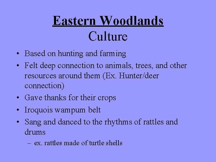Eastern Woodlands Culture • Based on hunting and farming • Felt deep connection to Eastern Woodlands Culture • Based on hunting and farming • Felt deep connection to