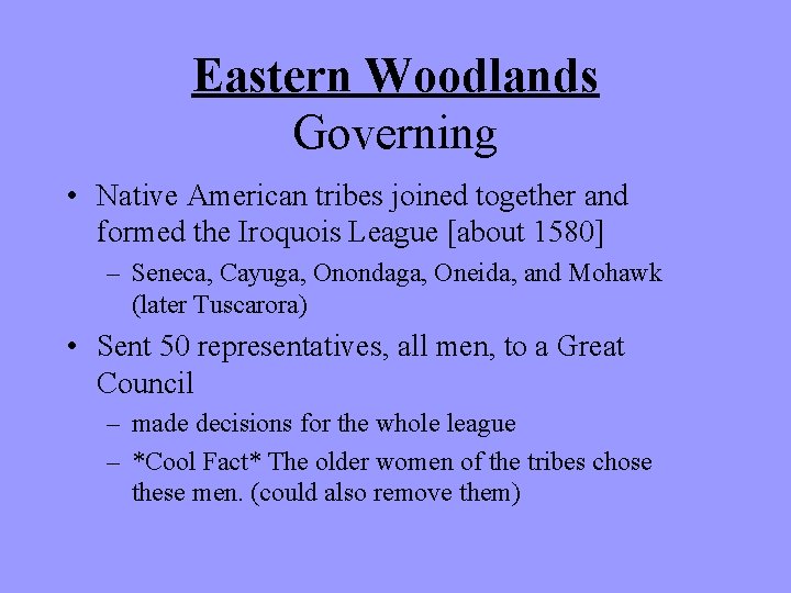 Eastern Woodlands Governing • Native American tribes joined together and formed the Iroquois League Eastern Woodlands Governing • Native American tribes joined together and formed the Iroquois League