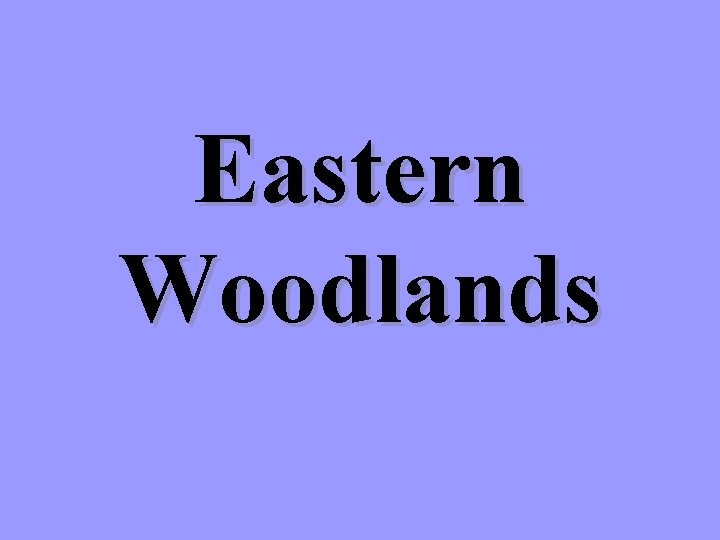 Eastern Woodlands Eastern Woodlands