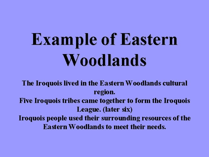 Example of Eastern Woodlands The Iroquois lived in the Eastern Woodlands cultural region. Five Example of Eastern Woodlands The Iroquois lived in the Eastern Woodlands cultural region. Five