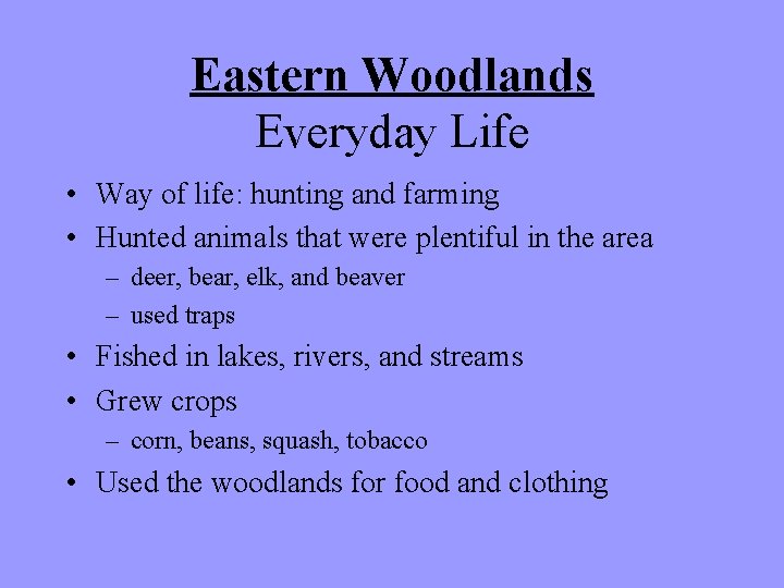Eastern Woodlands Everyday Life • Way of life: hunting and farming • Hunted animals Eastern Woodlands Everyday Life • Way of life: hunting and farming • Hunted animals