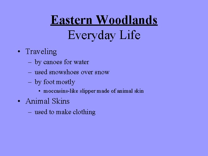 Eastern Woodlands Everyday Life • Traveling – by canoes for water – used snowshoes Eastern Woodlands Everyday Life • Traveling – by canoes for water – used snowshoes