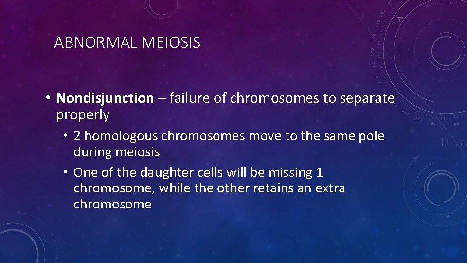 ABNORMAL MEIOSIS • Nondisjunction – failure of chromosomes to separate properly • 2 homologous
