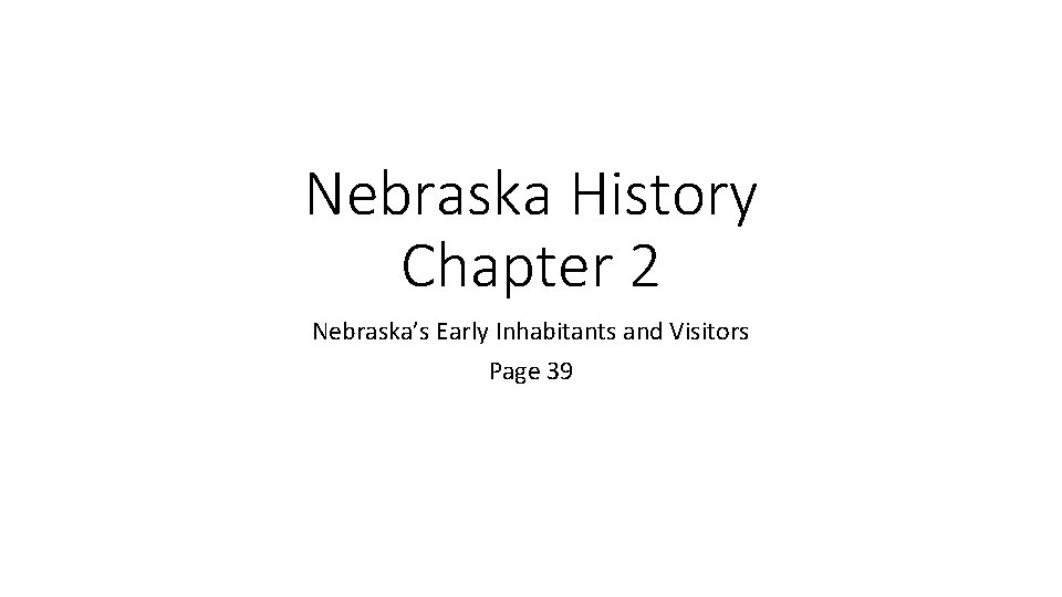 Nebraska History Chapter 2 Nebraska’s Early Inhabitants and Visitors Page 39 