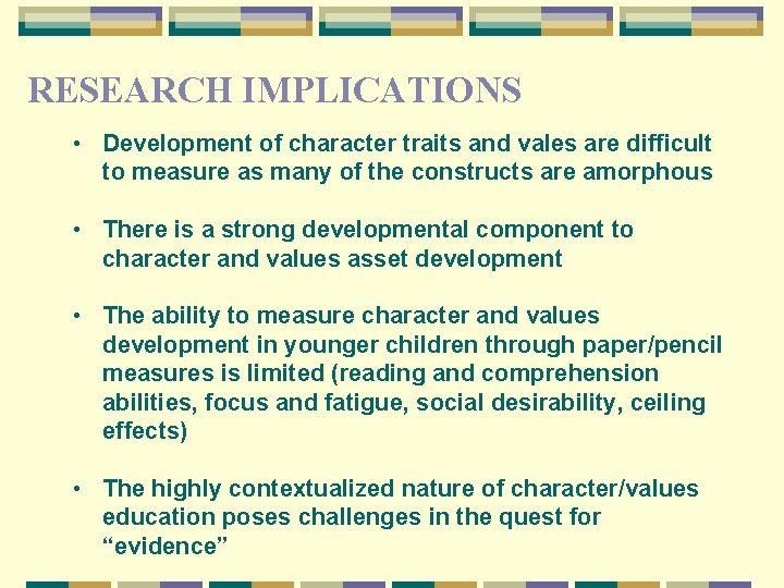 RESEARCH IMPLICATIONS • Development of character traits and vales are difficult to measure as