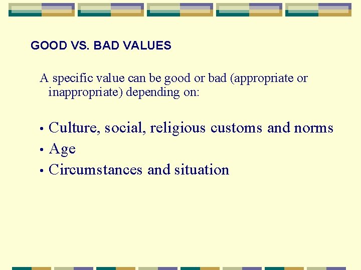 GOOD VS. BAD VALUES A specific value can be good or bad (appropriate or