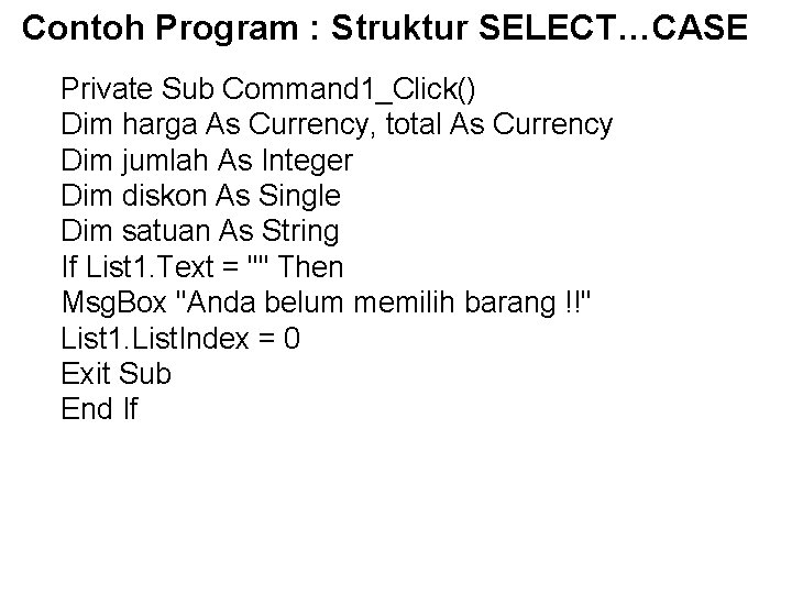 Contoh Program : Struktur SELECT…CASE Private Sub Command 1_Click() Dim harga As Currency, total Contoh Program : Struktur SELECT…CASE Private Sub Command 1_Click() Dim harga As Currency, total
